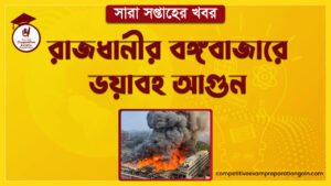 রাজধানীর বঙ্গবাজারে ভয়াবহ আগুন | সারা সপ্তাহের খবর
